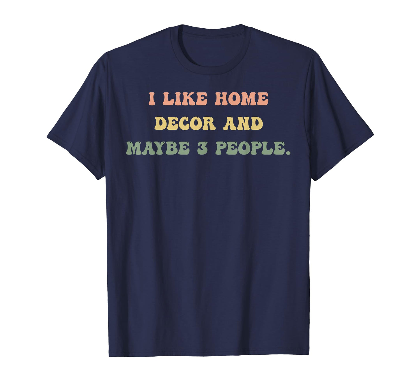 I Like Home Decor and Maybe 3 People #25D3FC T-Shirt