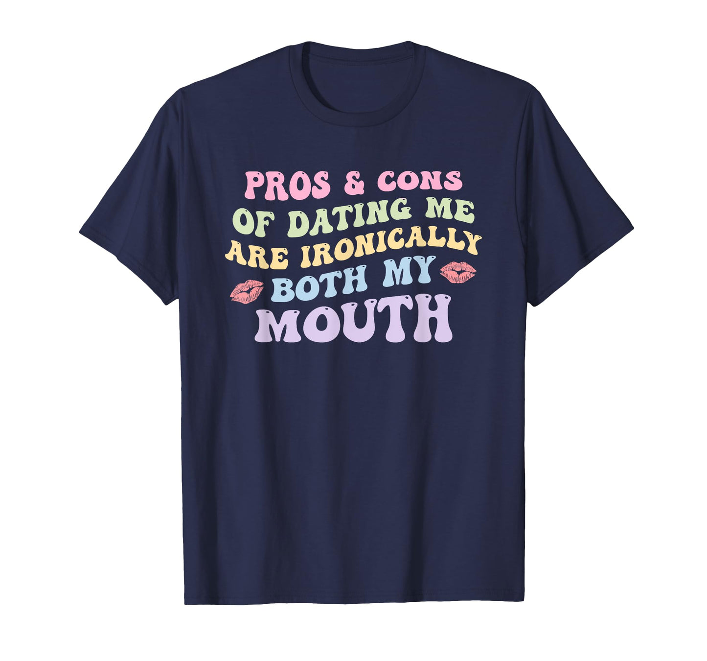 Pros & Cons Of Dating Me Are Ironically Both My Mouth T-Shirt