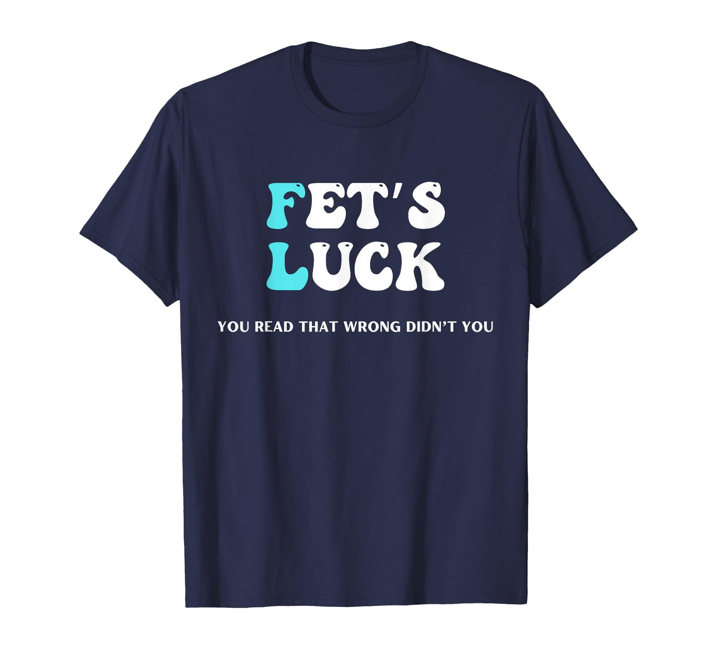 Fets Luck Funny Sarcastic Word Play For Men & Women T-Shirt