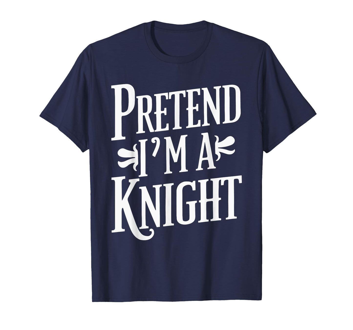 Pretend I'm A Knight T-Shirt