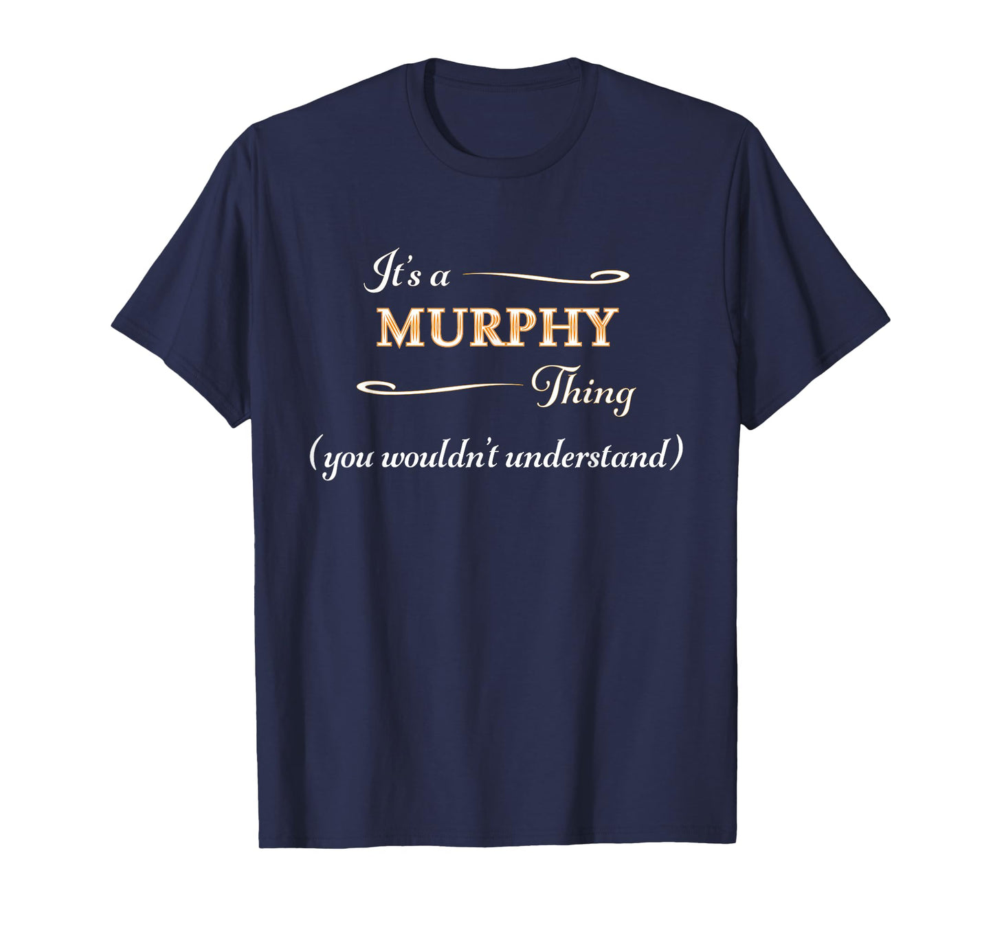 It's a MURPHY Thing, You Wouldn't Understand | Name Gift - T-Shirt