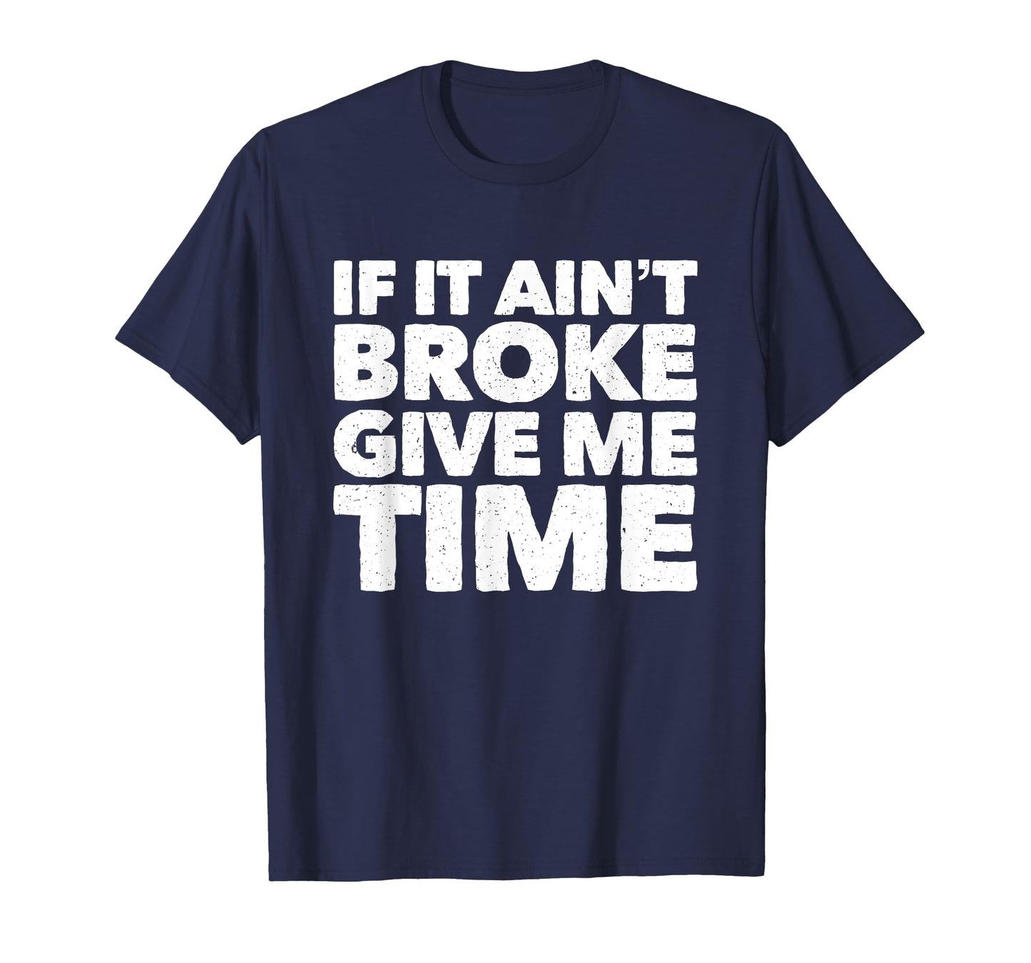 If It Ain't Broke Give Me Time Funny Accident Prone Gag Gift T-Shirt