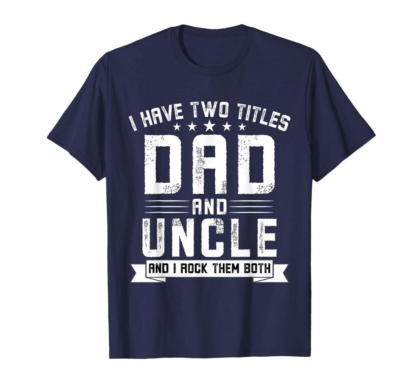 I Have Two Titles Dad And Uncle Funny Uncle Father's Day T-Shirt
