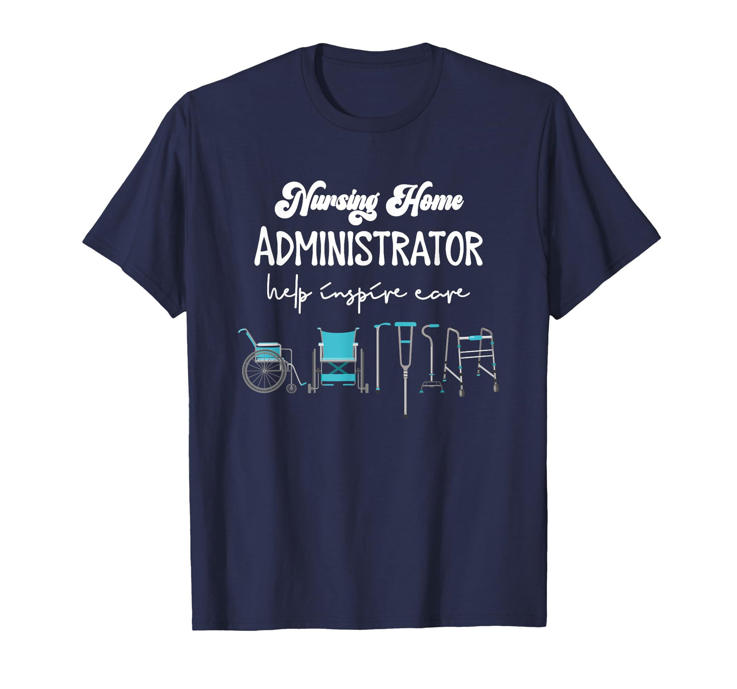 Health Care Nursing Home Administrator Help Inspire Care T-Shirt