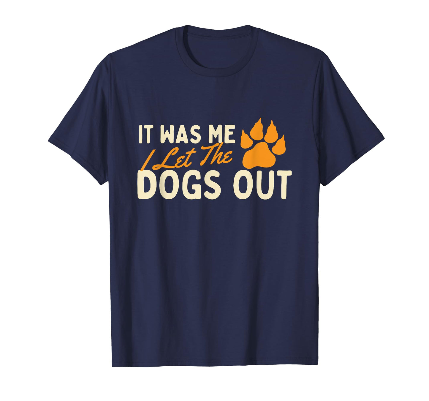 It Was Me I Let The Dogs Out - Dog Lover Dog Owner Dog Mom T-Shirt
