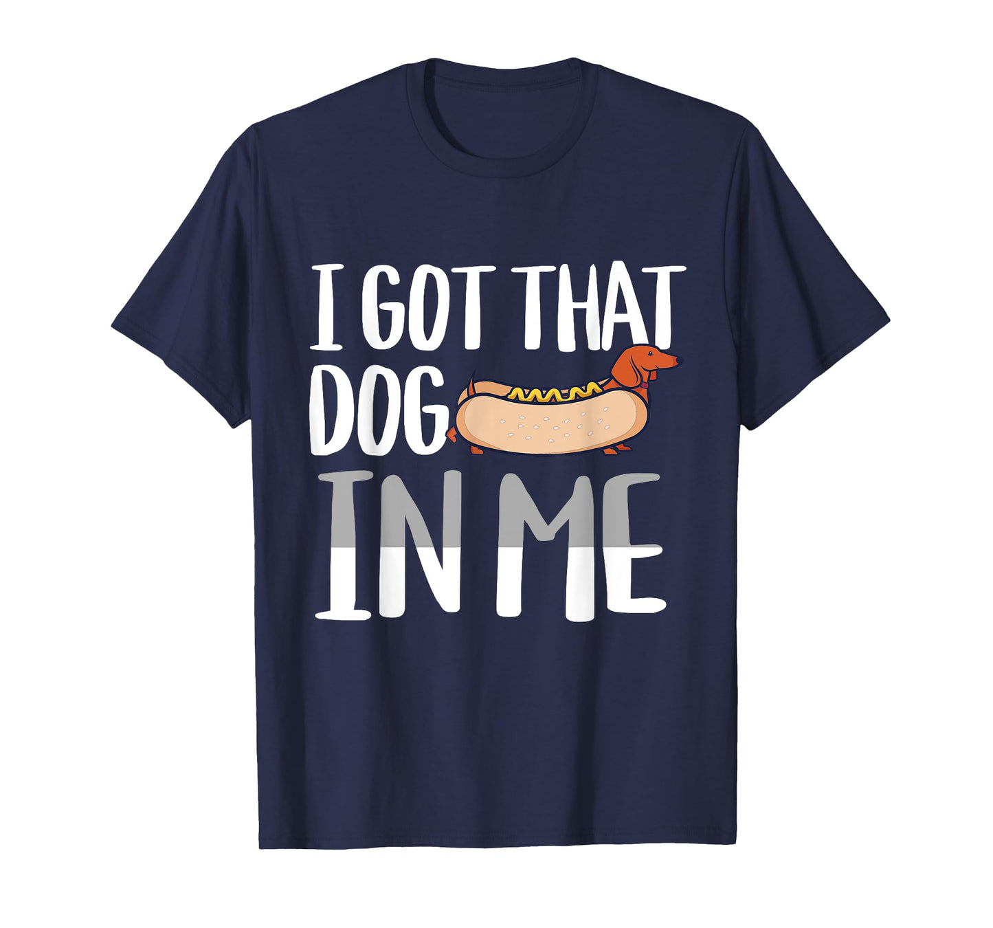 I Got That Dog In Me Hotdog Pun Design for Men Women Kids T-Shirt
