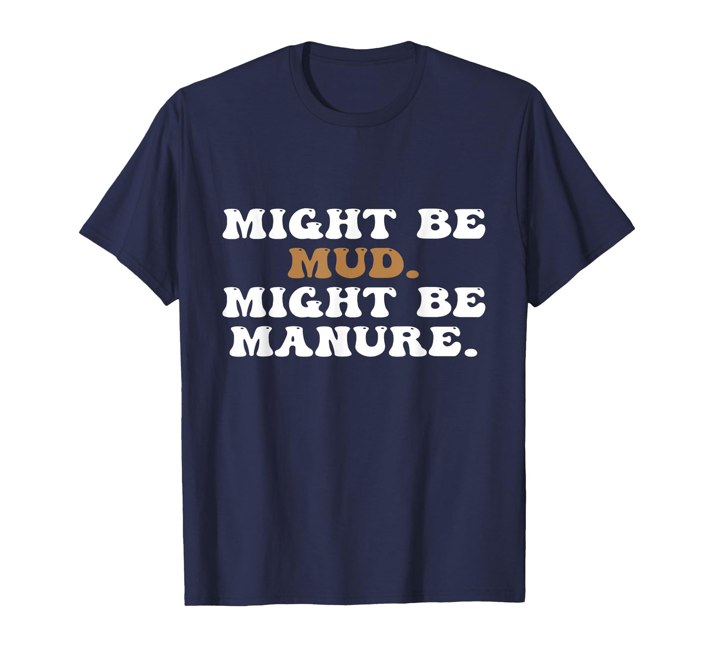 Might Be Mud Might Be Manure Funny Quote Farming Agriculture T-Shirt