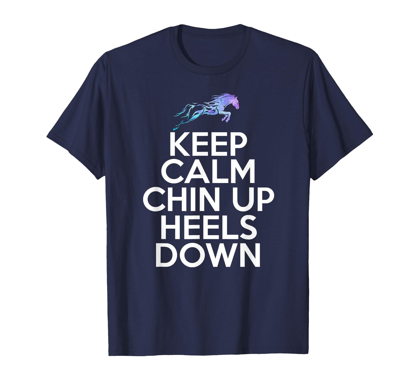 Keep Calm Chin Up Heels Down Funny Horse Equestrian Riding T-Shirt