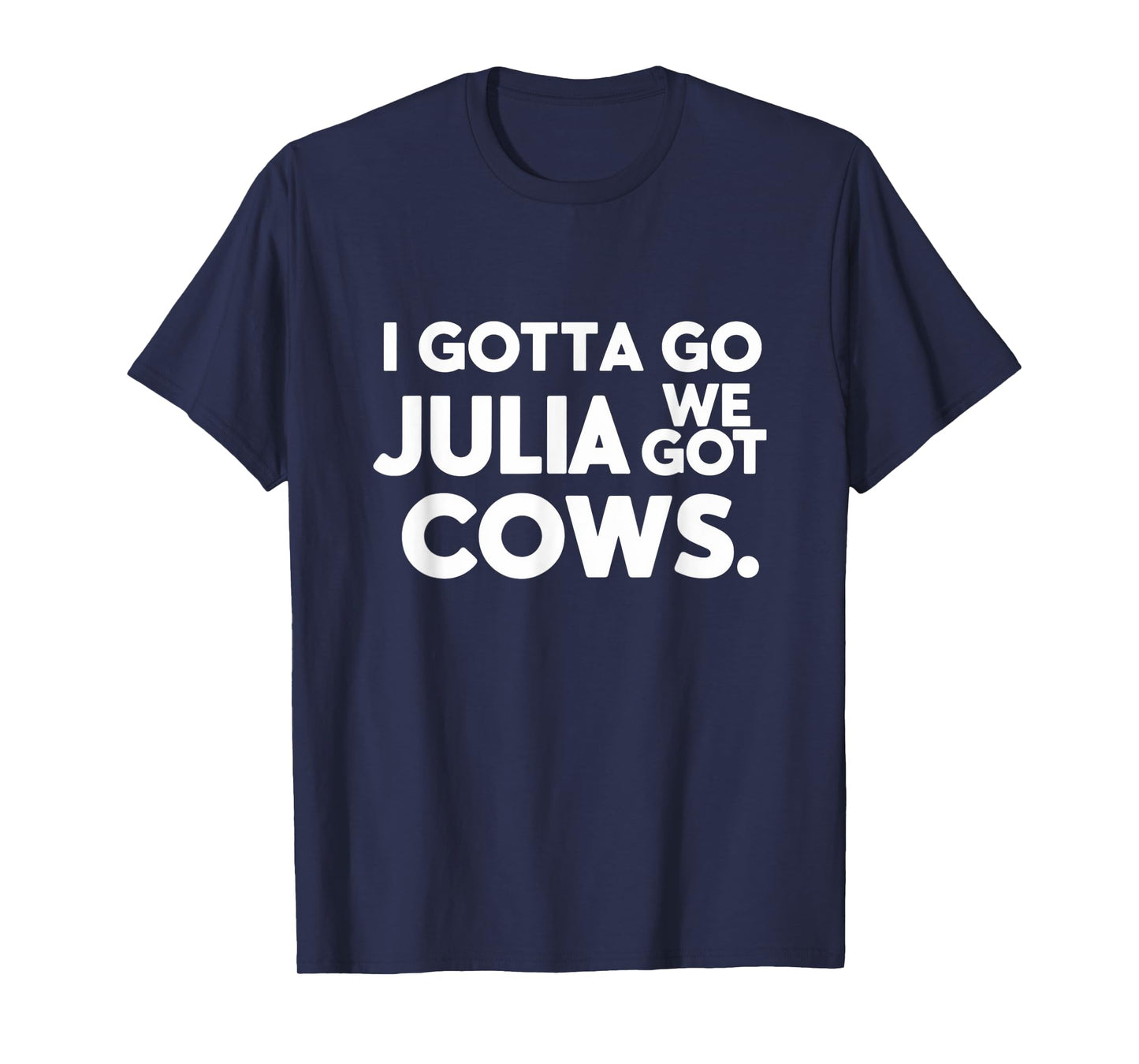 Funny I Gotta Go Julia, We Got Cows For Women Men Friends T-Shirt