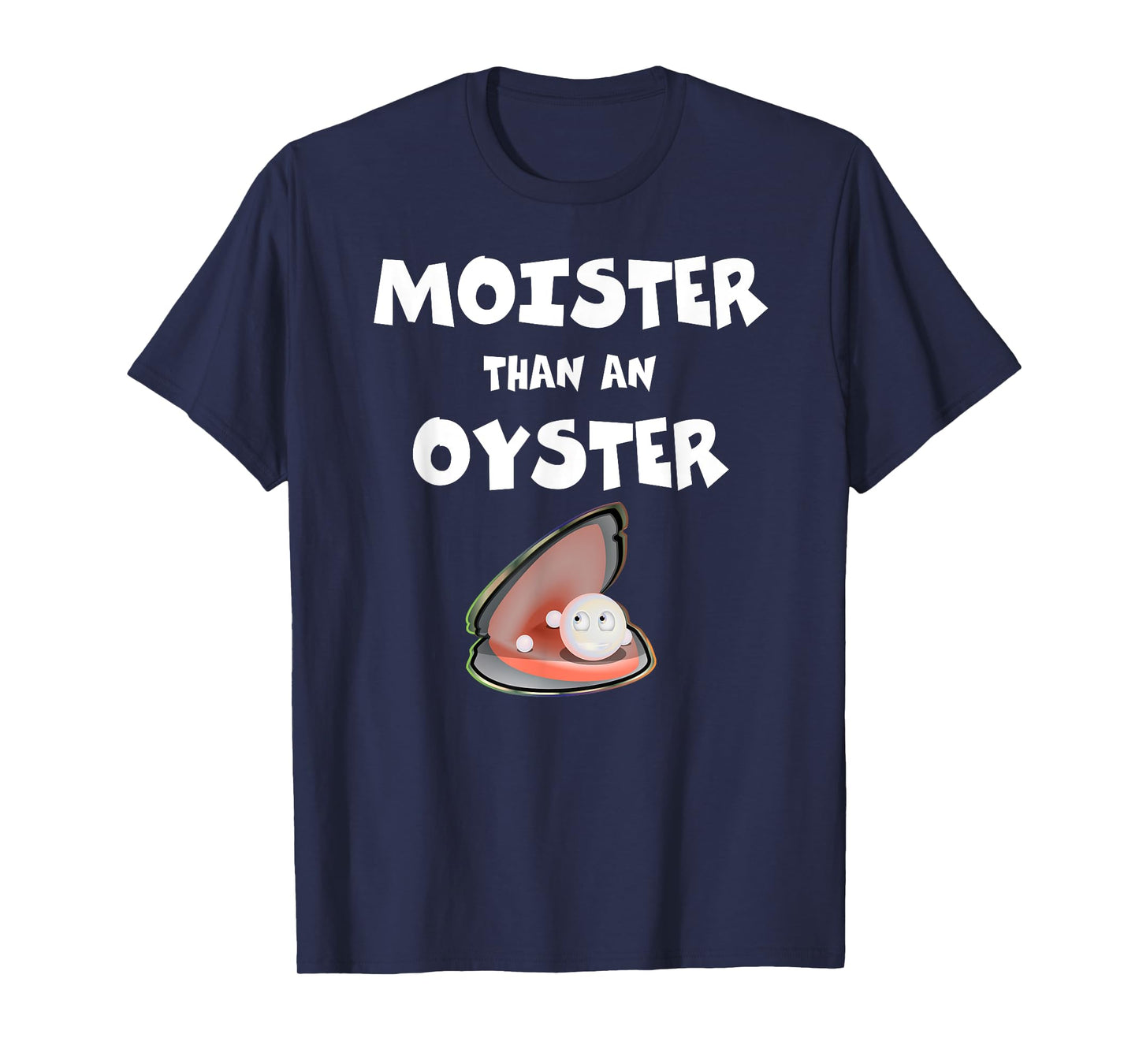 Moister Than An Oyster For Sexy Time Funny Oyster T-Shirt