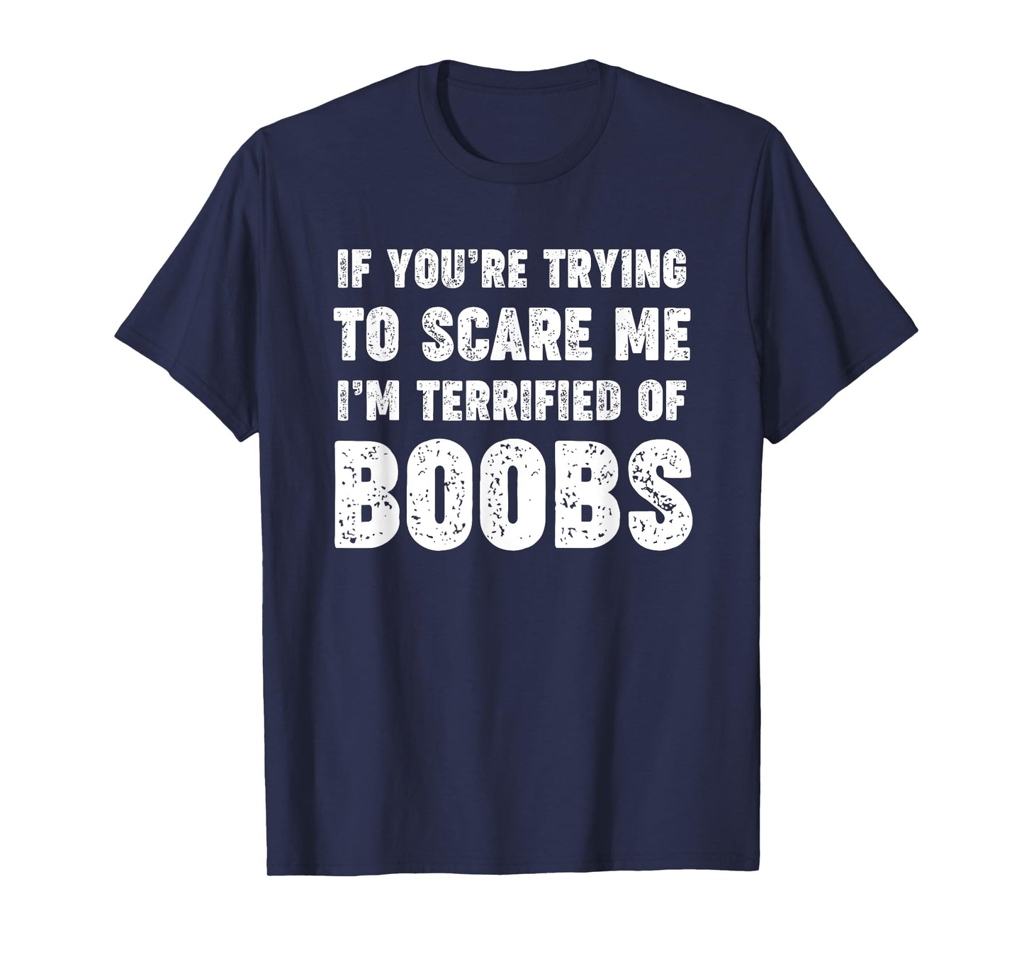 IF YOU'RE TRYING TO SCARE ME, I'M TERRIFIED OF BOOBS. ADULT T-Shirt