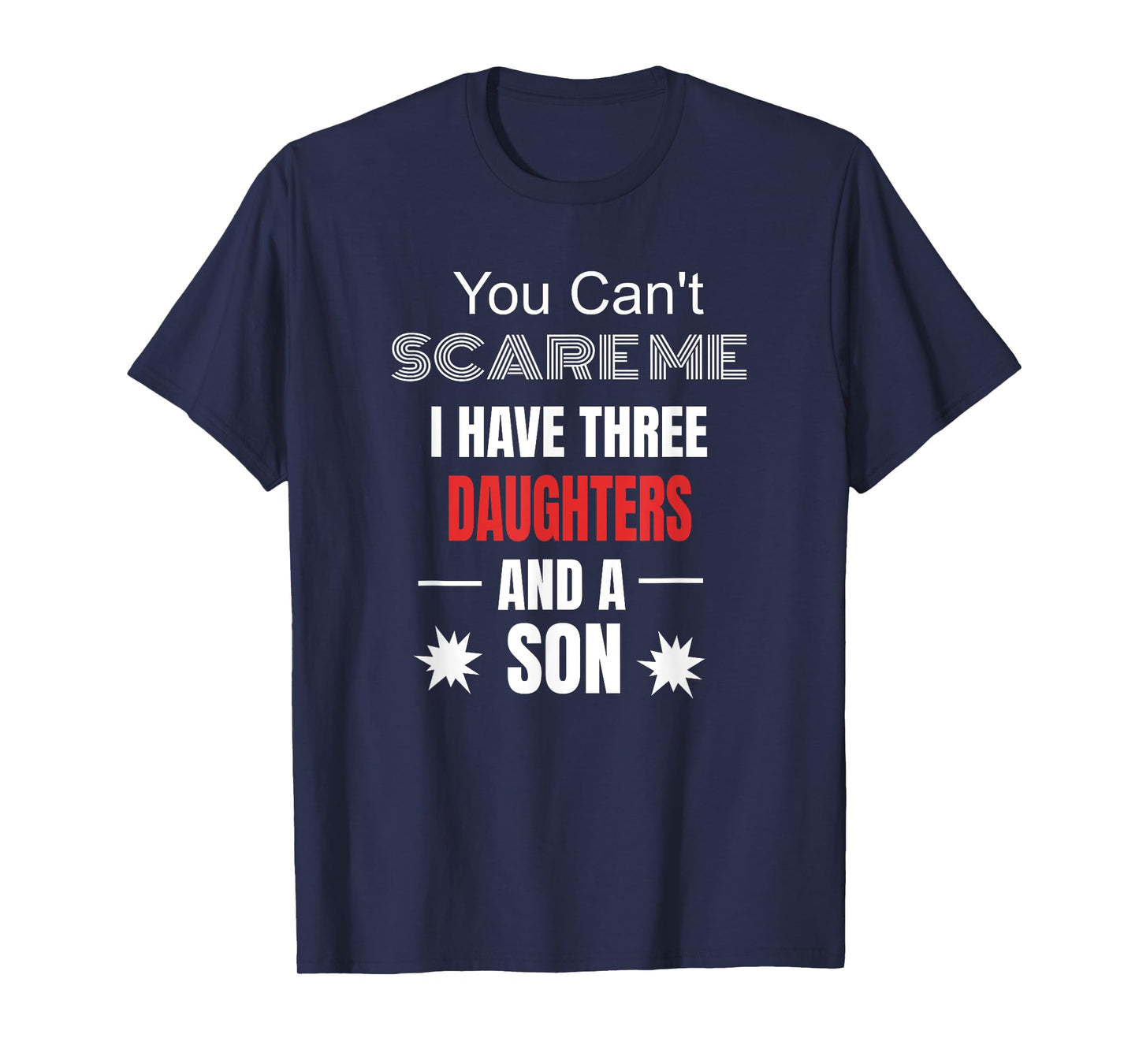 Mens You Can't Scare Me I Have Three Daughters And A Son T-Shirt