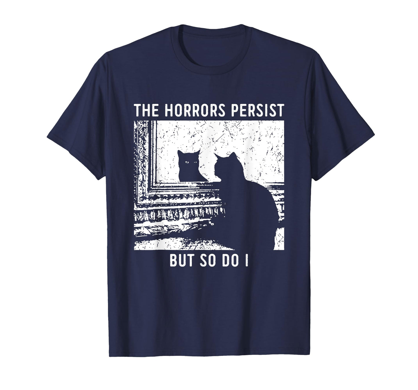 The Horrors Persist But So Do I Cat Men Women T-Shirt