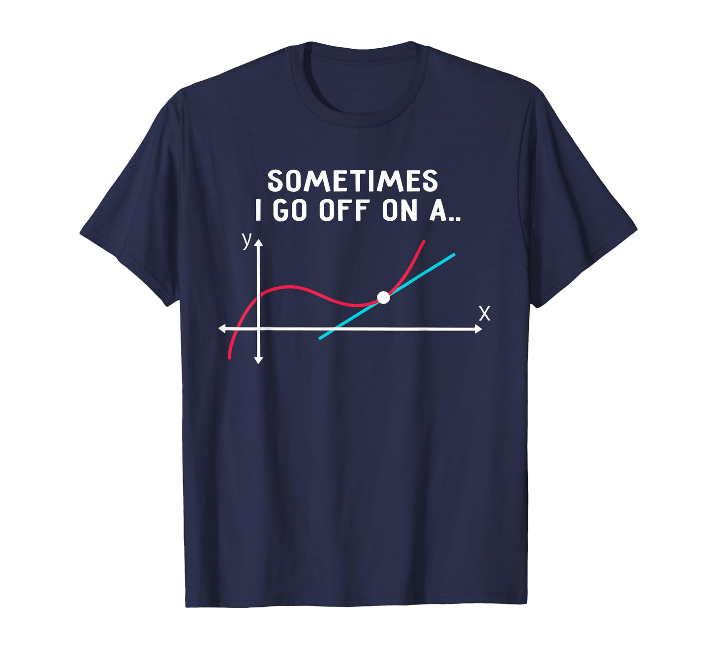 Math Teacher Gifts - Sometimes I go Off on a Tangent T-Shirt