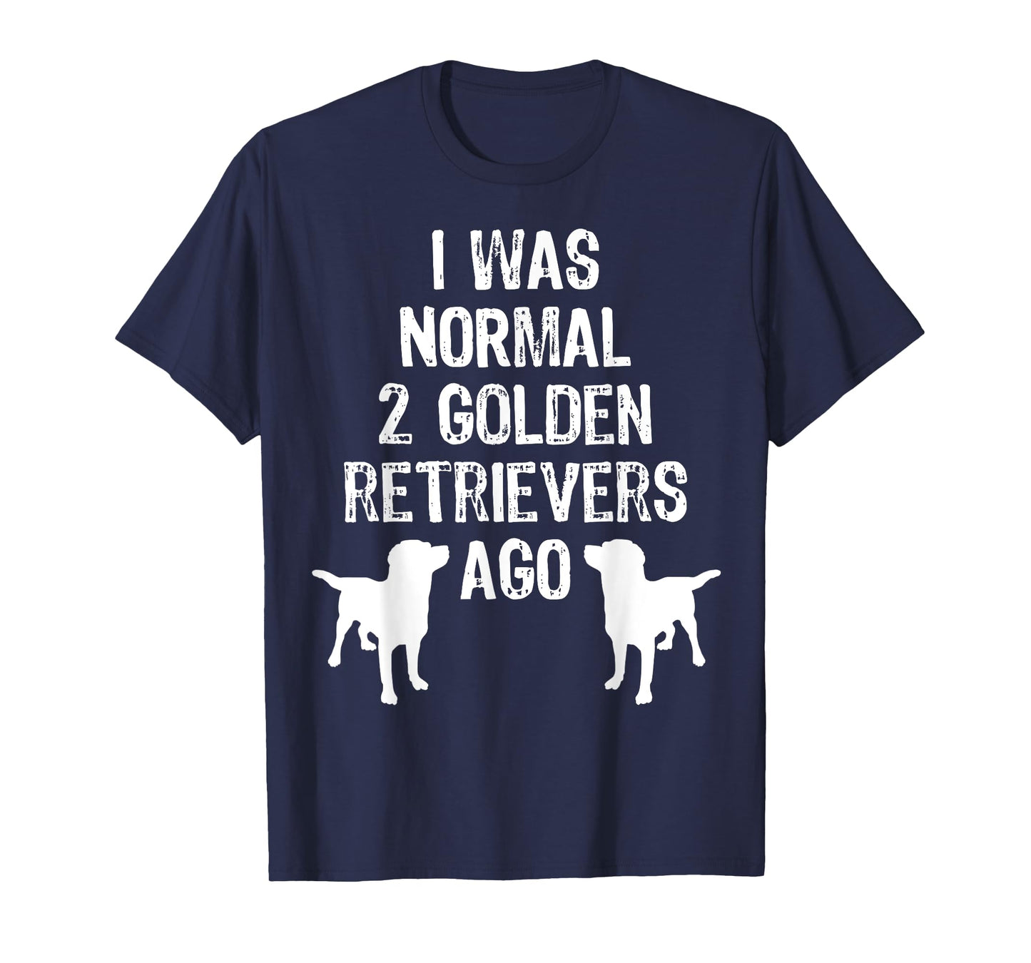 I Was Normal 2 Golden Retrievers Ago - Funny Dog T Shirt T-Shirt for Men Women Kids
