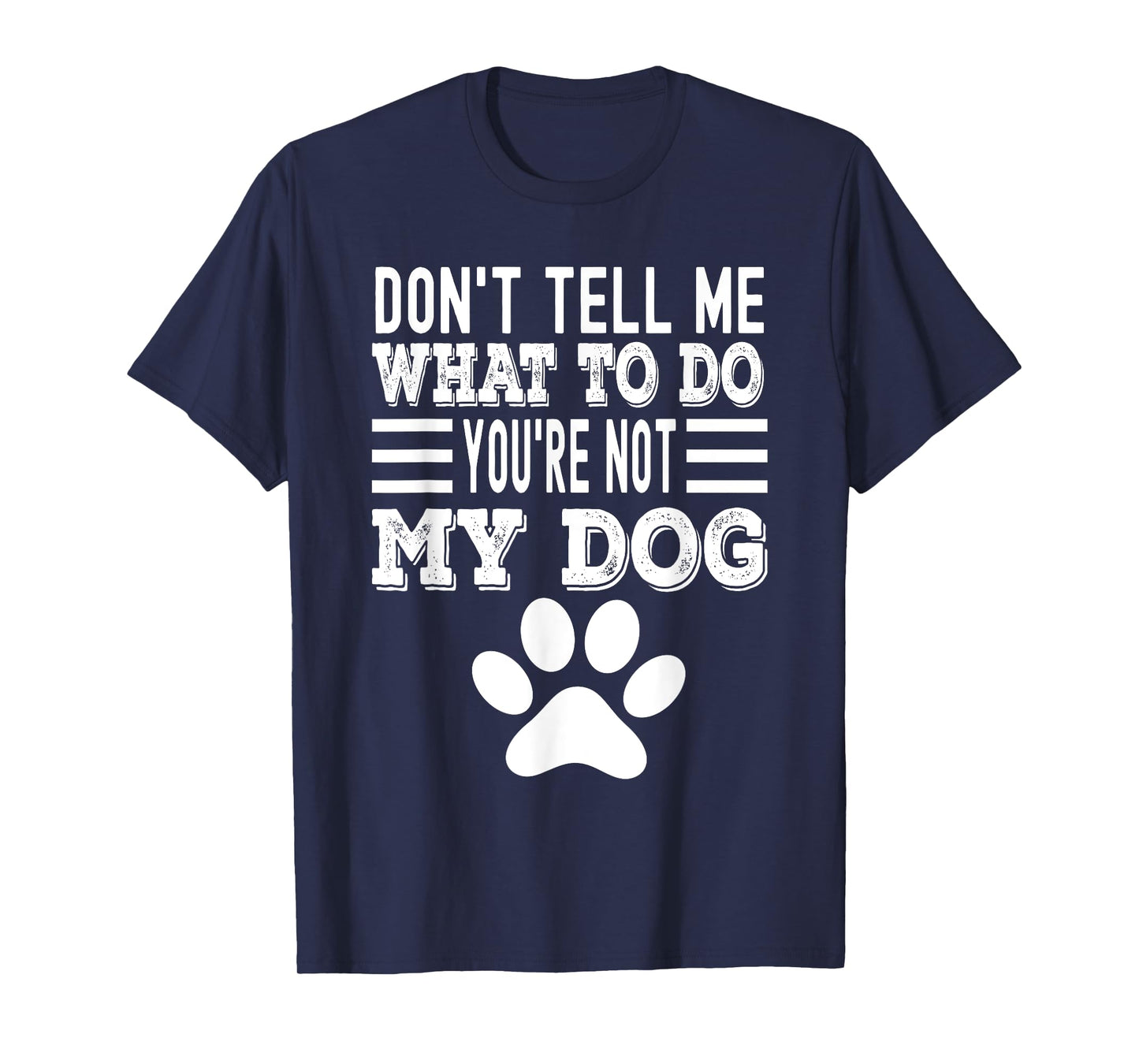 Don't Tell Me What To Do You're Not My Dog, Funny Dog Lover Men Women T-Shirt