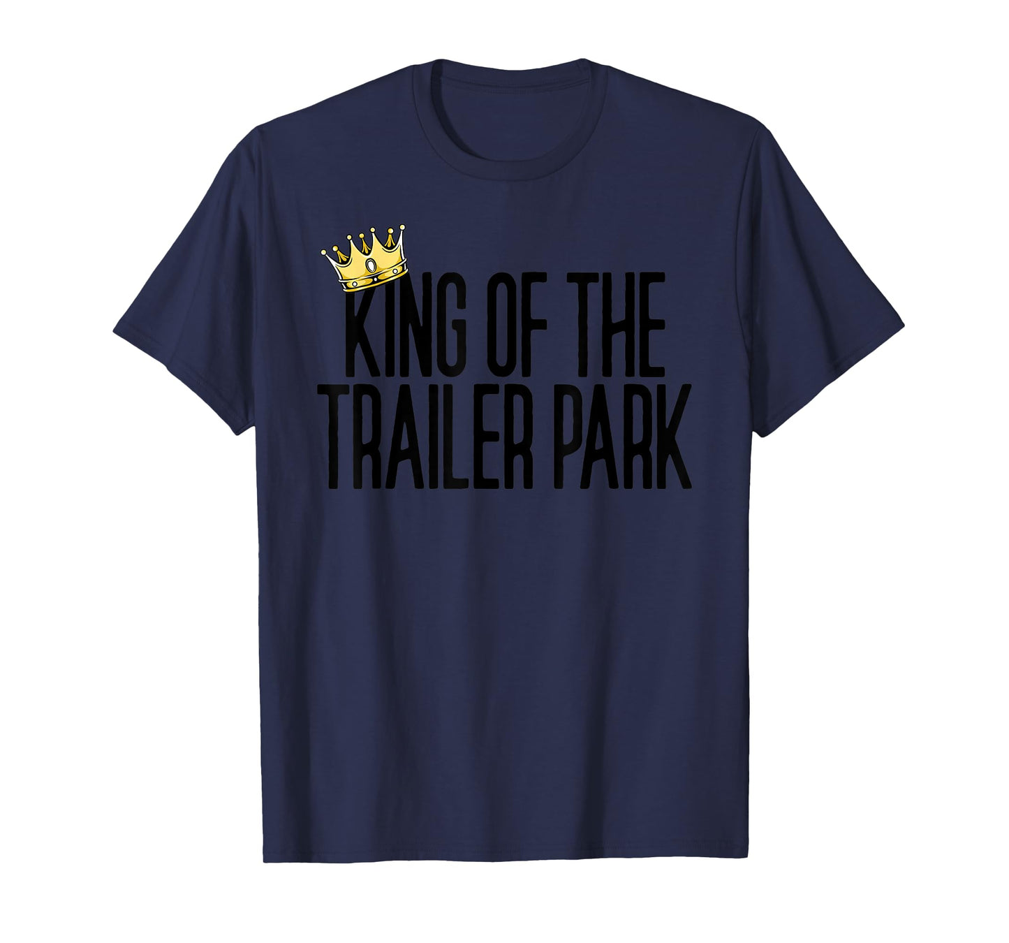 King Of The Trailer Park Redneck White Trash Trailer Park T-Shirt