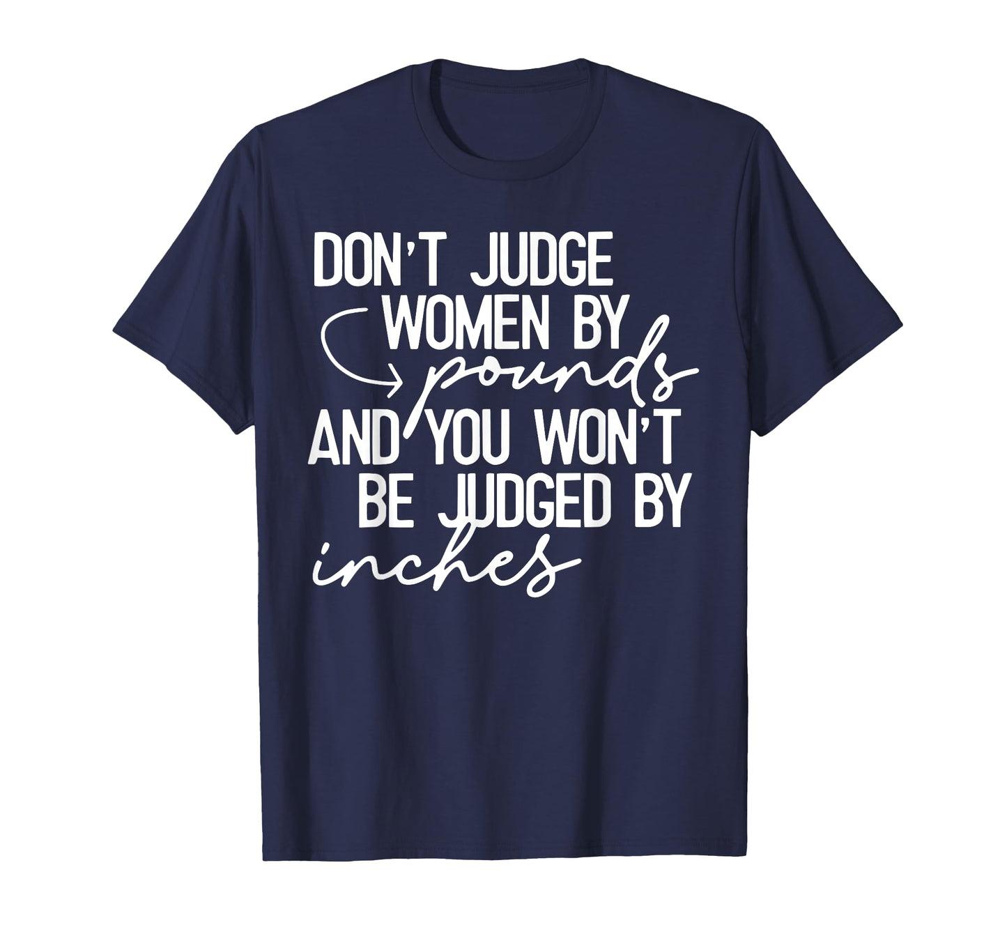 Don't Judge Women By Pounds And You Won't Be Judged Inches T-Shirt