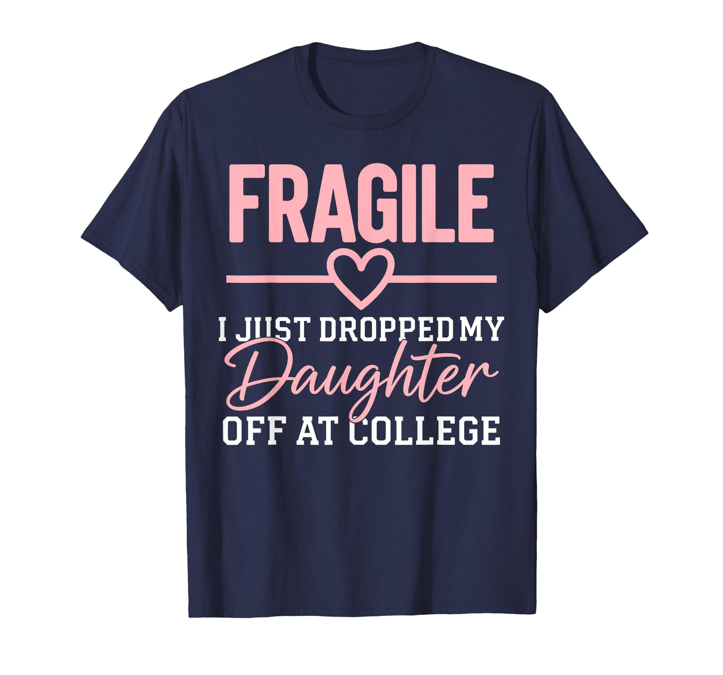 Fragile I Just Dropped My Daughter Off at College Family T-Shirt