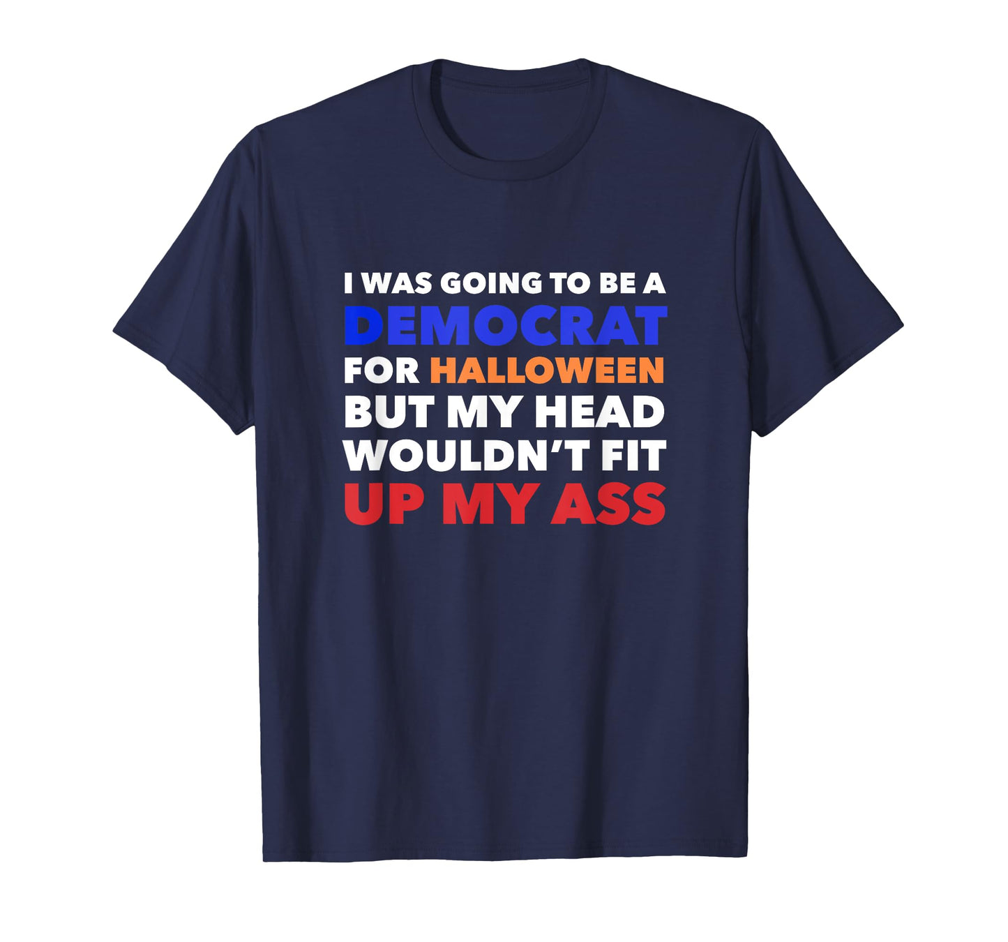 I WAS GOING TO BE A DEMOCRAT FOR HALLOWEEN Funny Head Up Ass T-Shirt