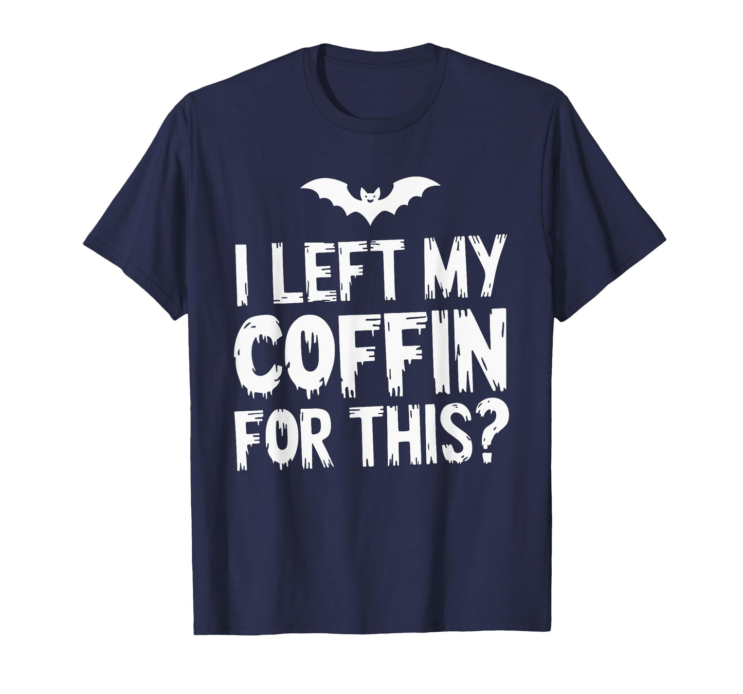 I Left My Coffin For This? T-Shirt