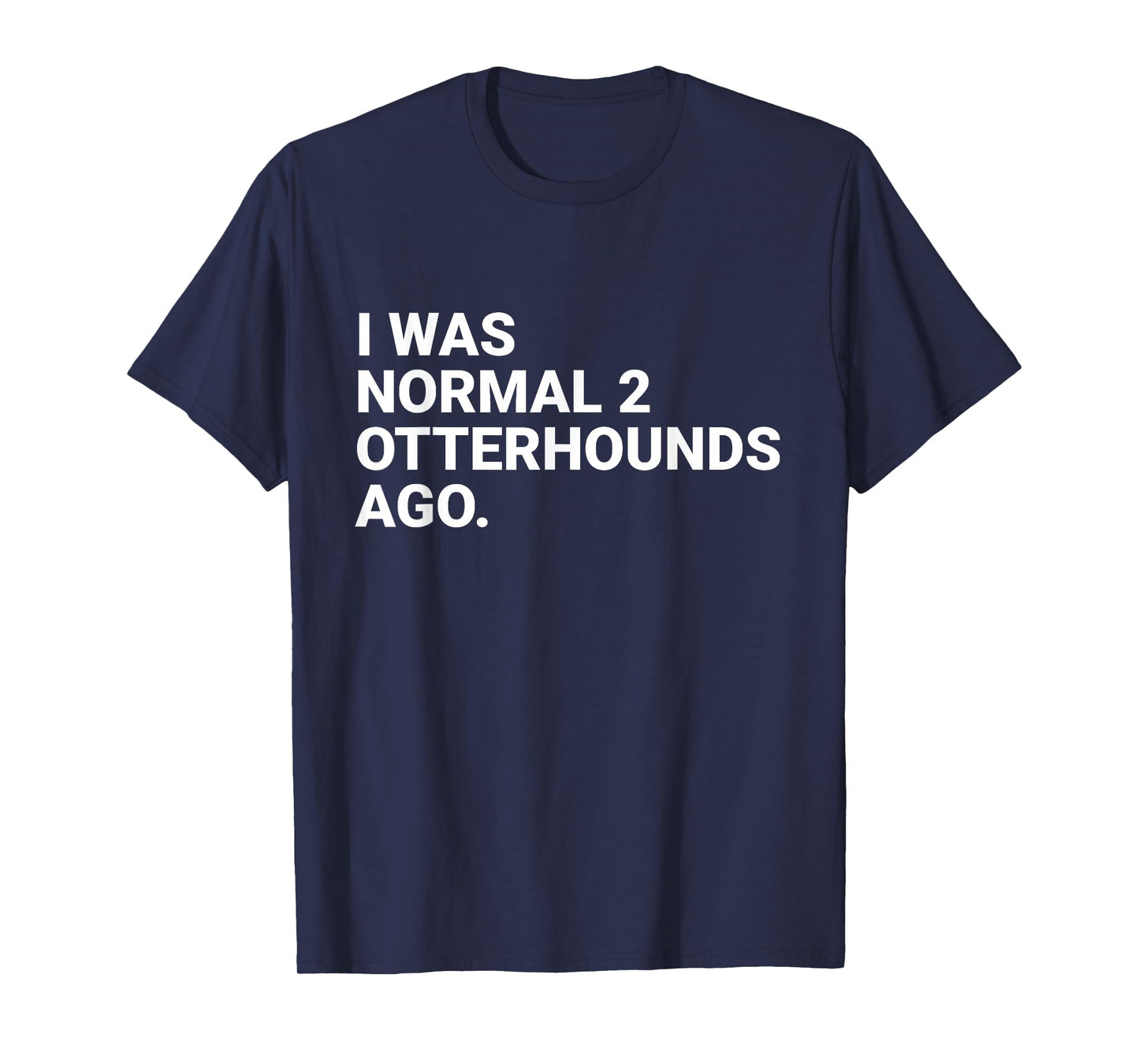 I was Normal 2 Otterhounds Ago Funny Otterhound Dog Owner T-Shirt