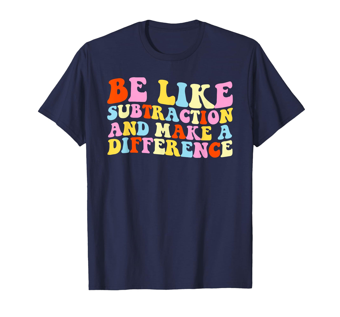 Be Like Subtraction And Make A Difference Funny Math Teacher T-Shirt