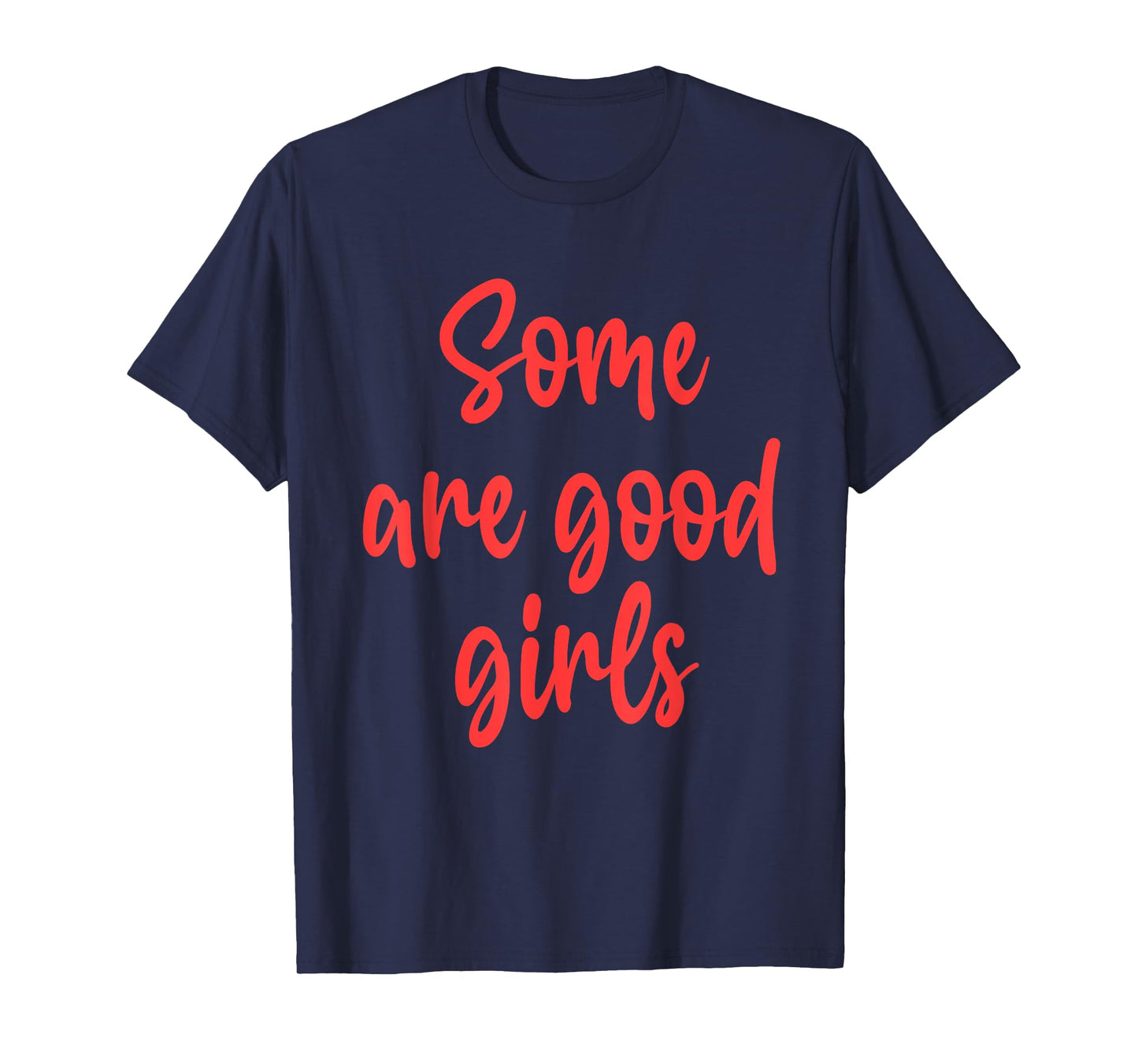 Some are Good Girls Funny Design T-Shirt
