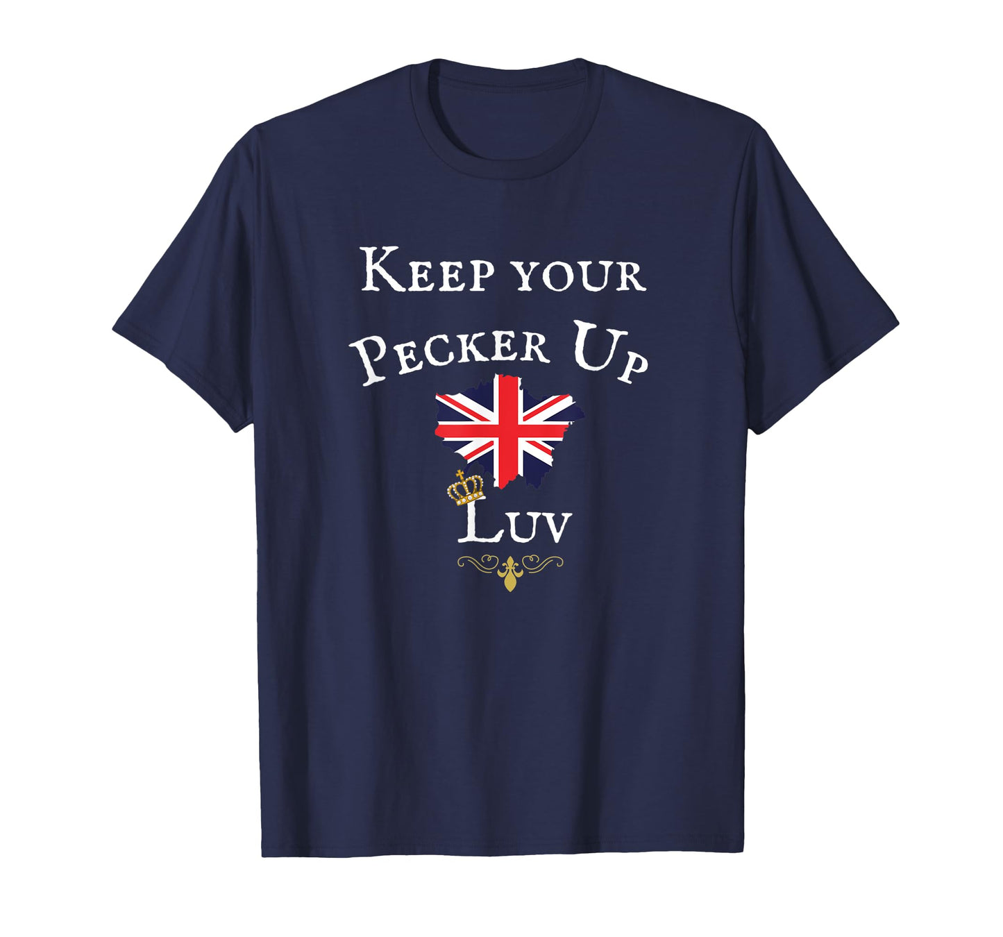 KEEP YOUR PECKER UP LUV, FUNNY BRITISH UK FLAG, ROYAL CROWN T-Shirt