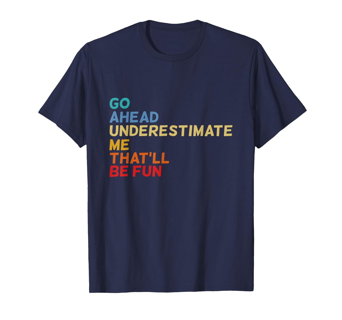 Go Ahead Underestimate Me That'll Be Fun Funny Quotes Gifts T-Shirt