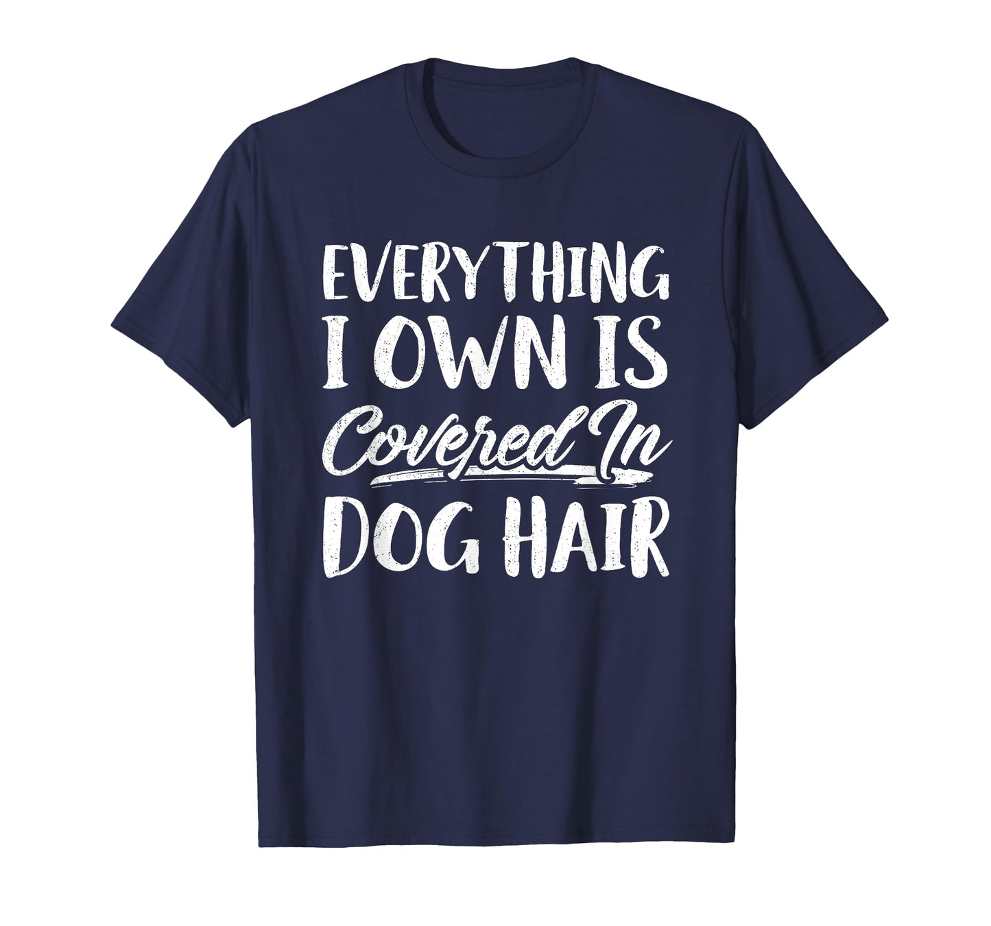 Everything I Own Is Covered In Dog Hair Shirt Funny Pet Love T-Shirt