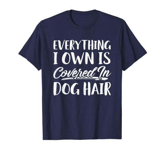 Everything I Own Is Covered In Dog Hair Shirt Funny Pet Love T-Shirt