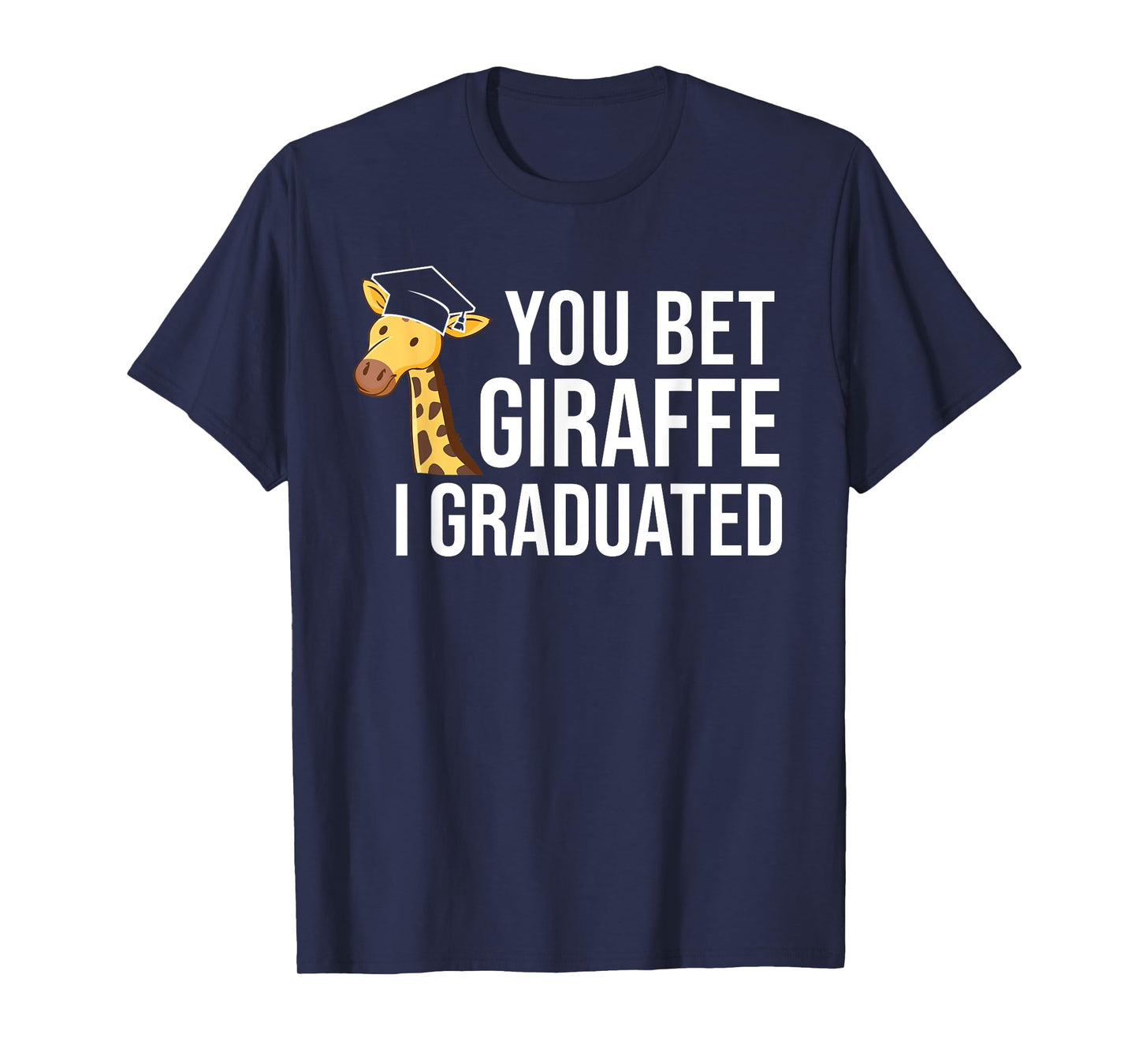 Funny Graduation You Bet Giraffe I Graduated T-Shirt