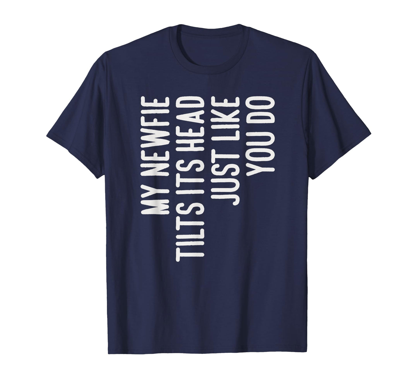 My Newfie Tilts Its Head Funny Newfie Dog Owner T-Shirt