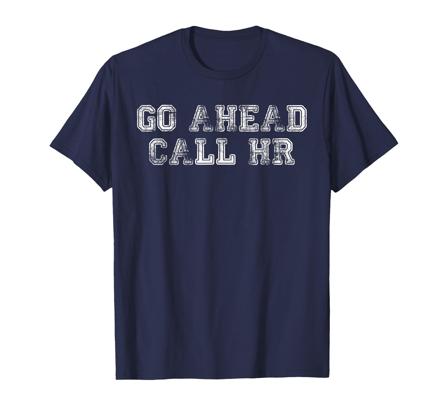 Funny Work Humor For Office Staff, Go Ahead Call HR T-Shirt