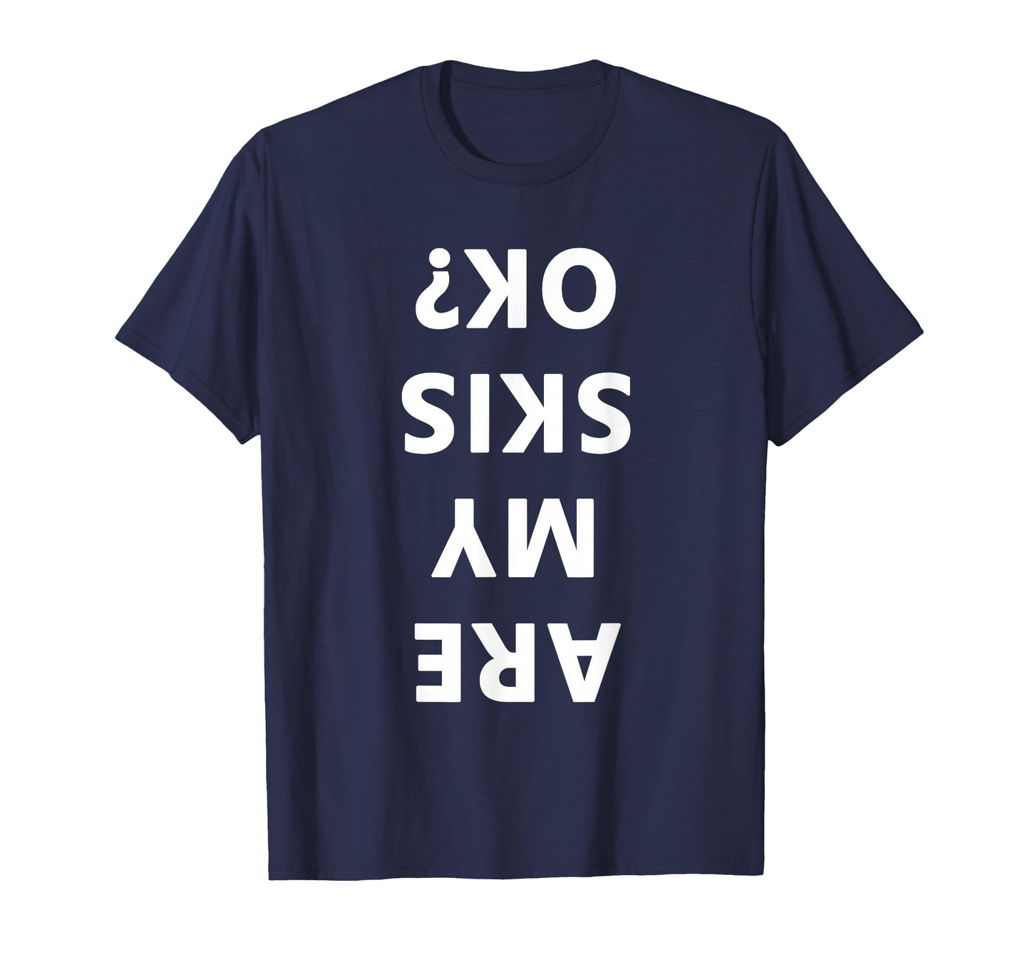 Are My Skis Okay Winter Funny Skiing T-Shirt