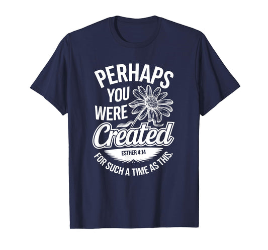Esther 4:14 Perhaps You Were Created For Such A Time As This T-Shirt