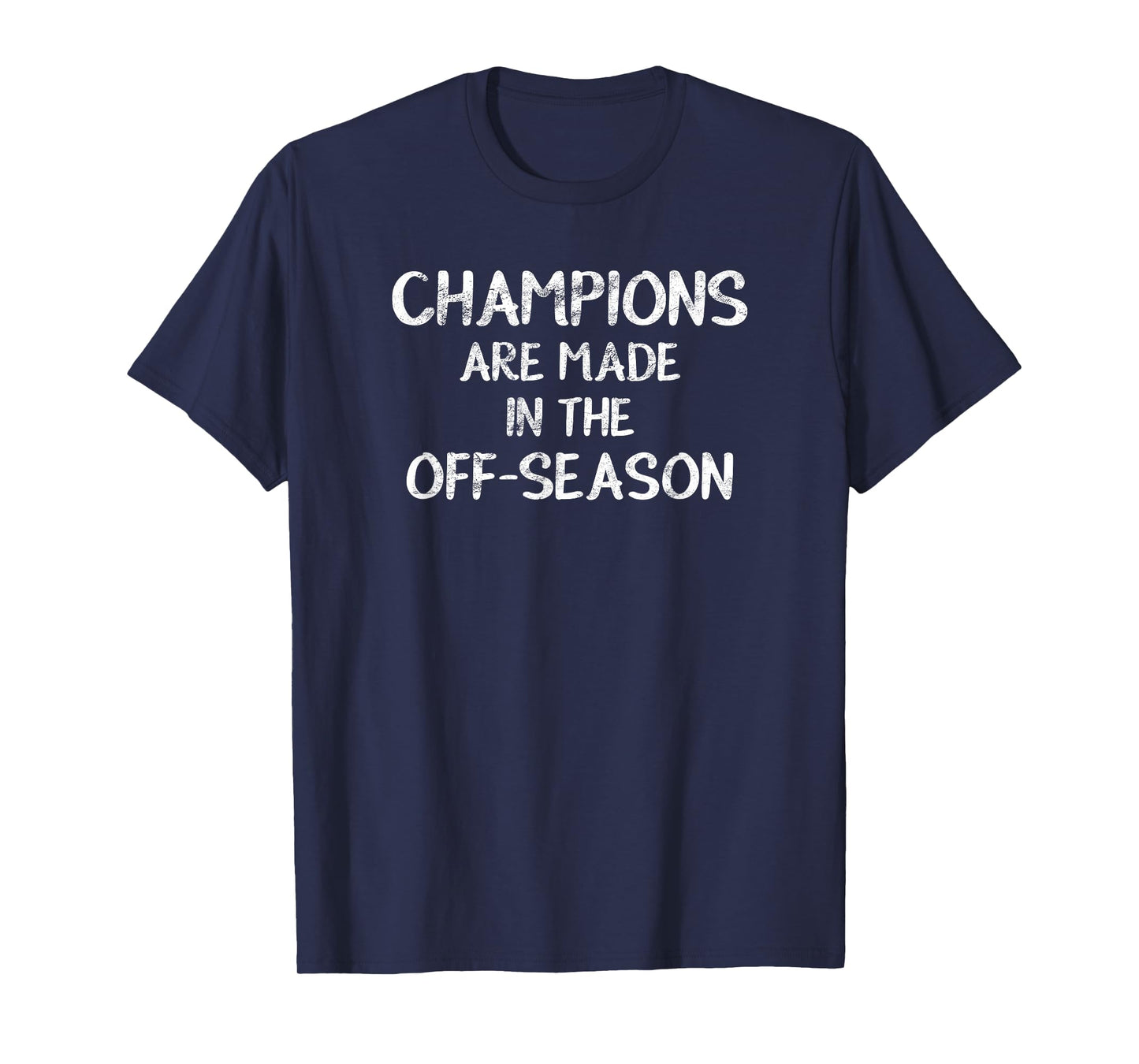 Champions Are Made In The Off-Season Sports T-Shirt Gift T-Shirt