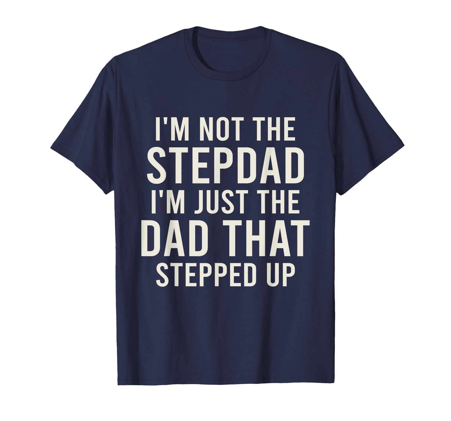 I'm not the Stepdad I'm just Dad that Stepped Up Step Dad T-Shirt