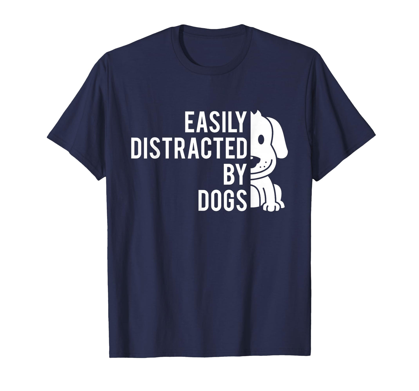 Easily Distracted by Dogs - Dog Lover Dog Owner T-Shirt