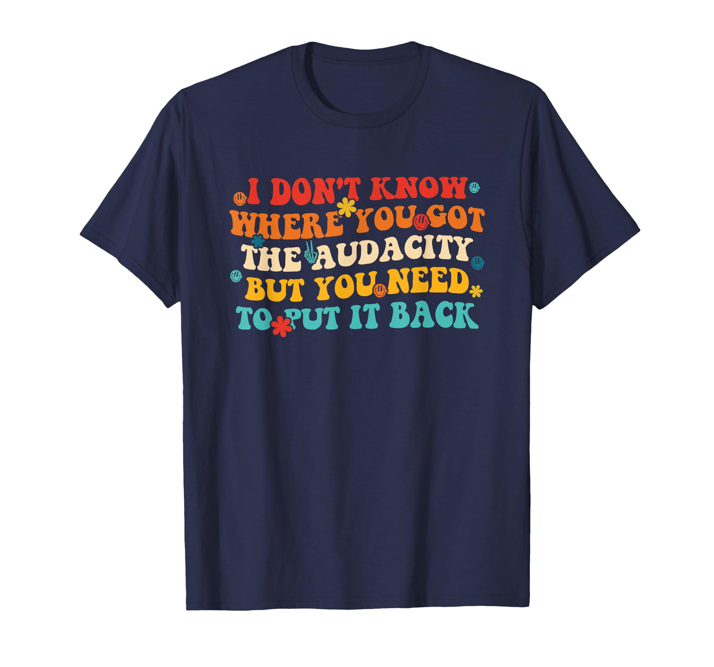 I Don't Know Where You Got The Audacity T-Shirt