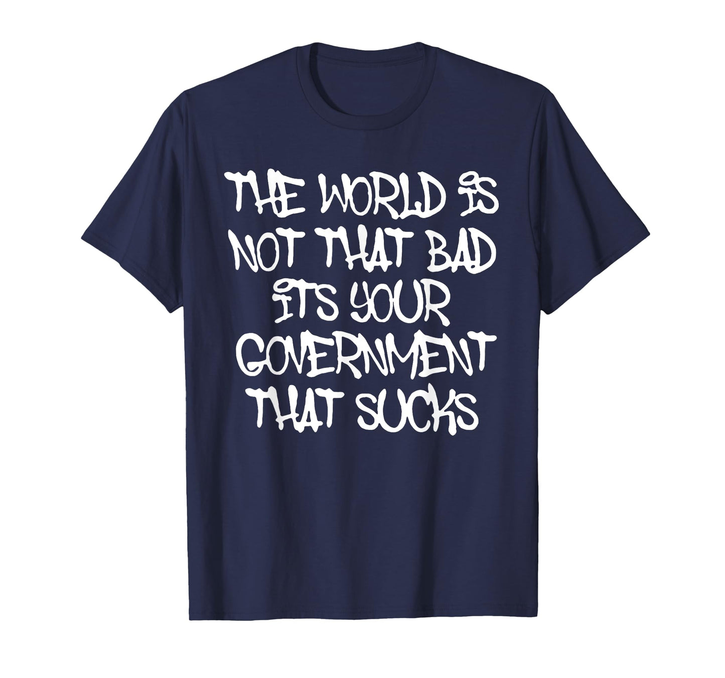 The World's Not That Bad It's Your Government That Sucks T-Shirt