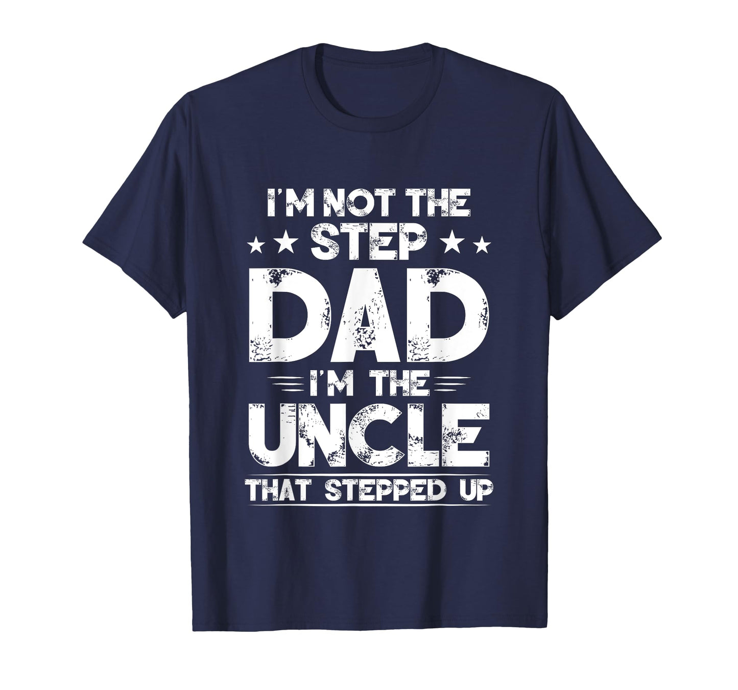 I'm Not The Step dad I'm The Uncle That Stepped Up T-Shirt