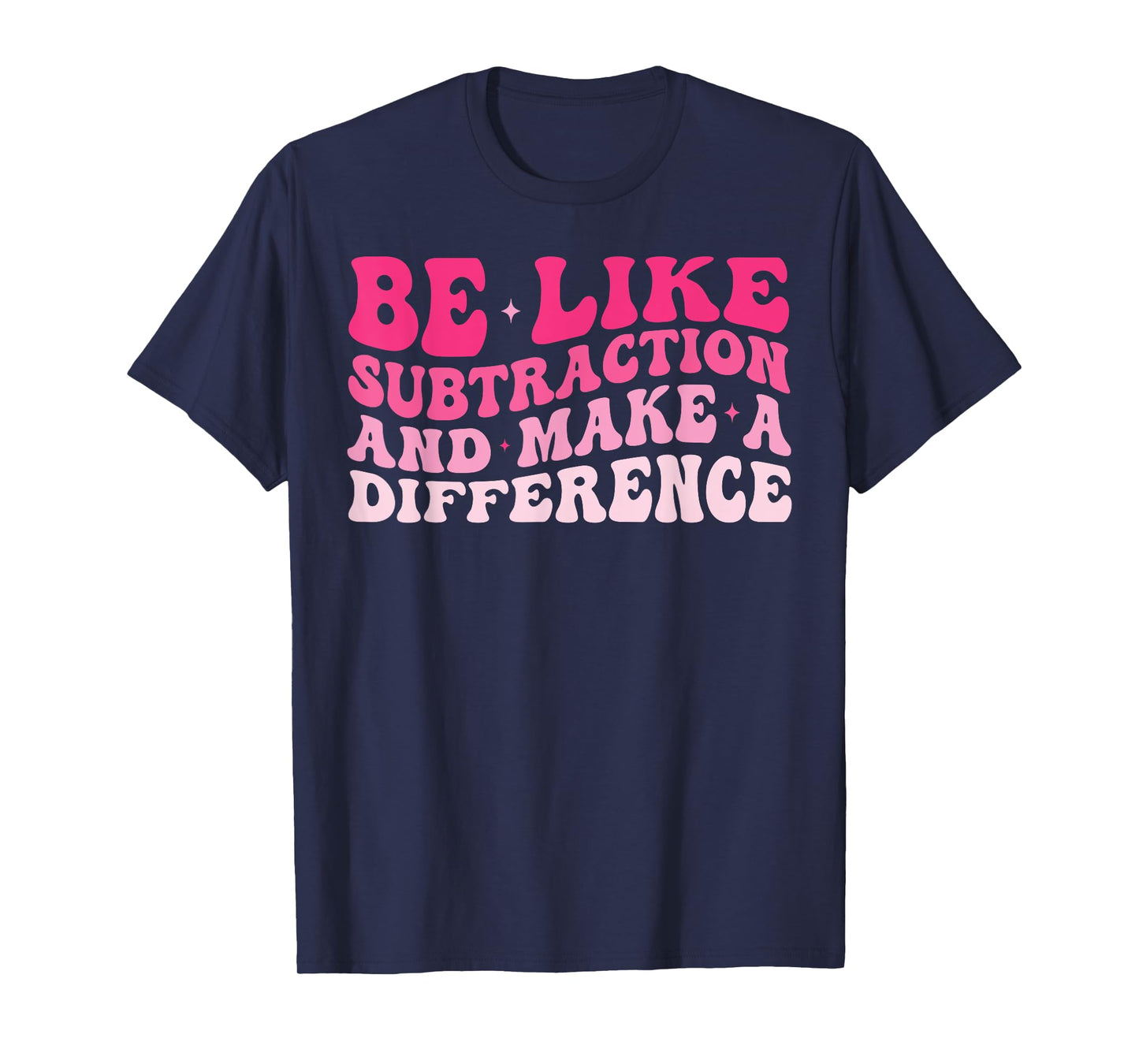 Be Like Subtraction And Make A Difference Funny Math Teacher T-Shirt