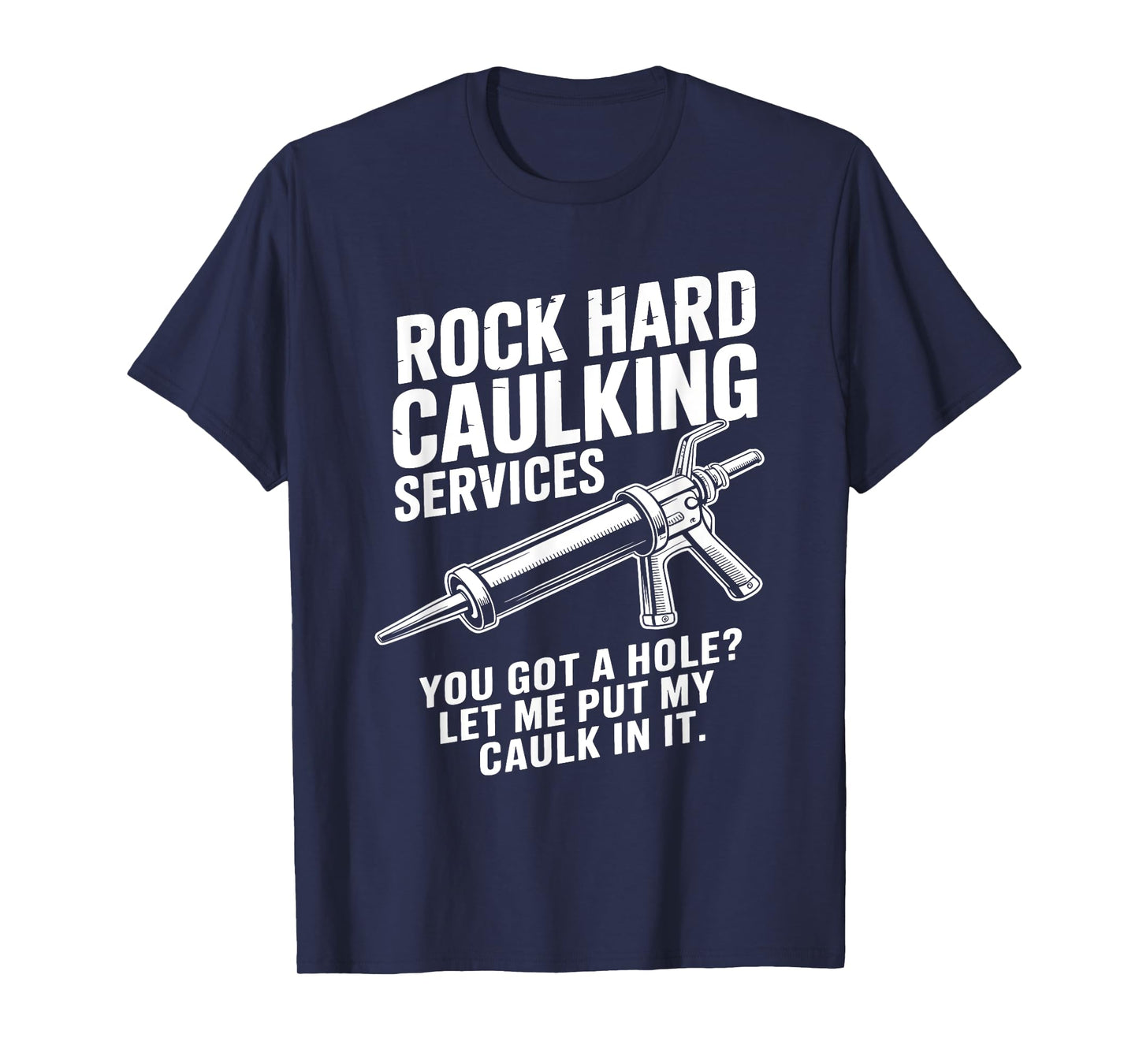 Rock Hard Caulking Services You Got A Hole Funny Caulk Meme T-Shirt