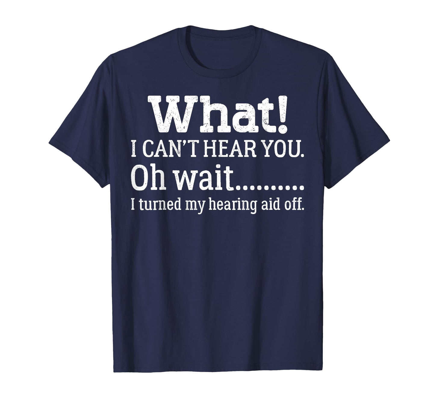 I Can't Hear You I Turned Off Hearing Aid Selective Hearing T-Shirt