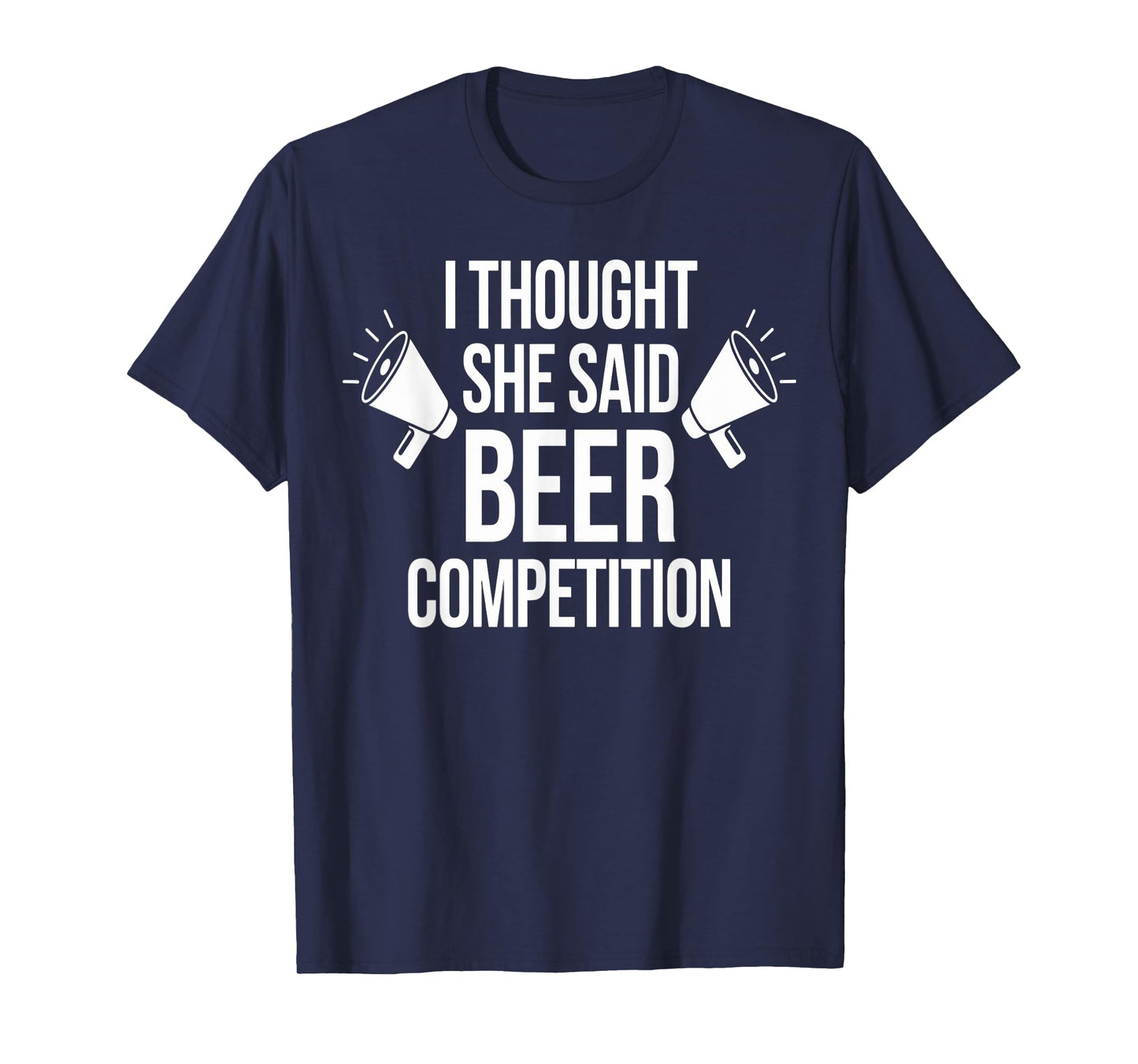I Thought She Said Beer Competition Funny T-Shirt