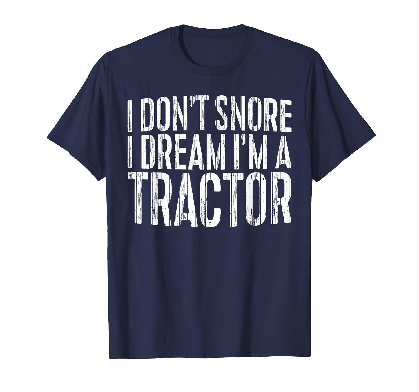 I Don't Snore I Dream I'm A Tractor T-Shirt Tractor Operator T-Shirt