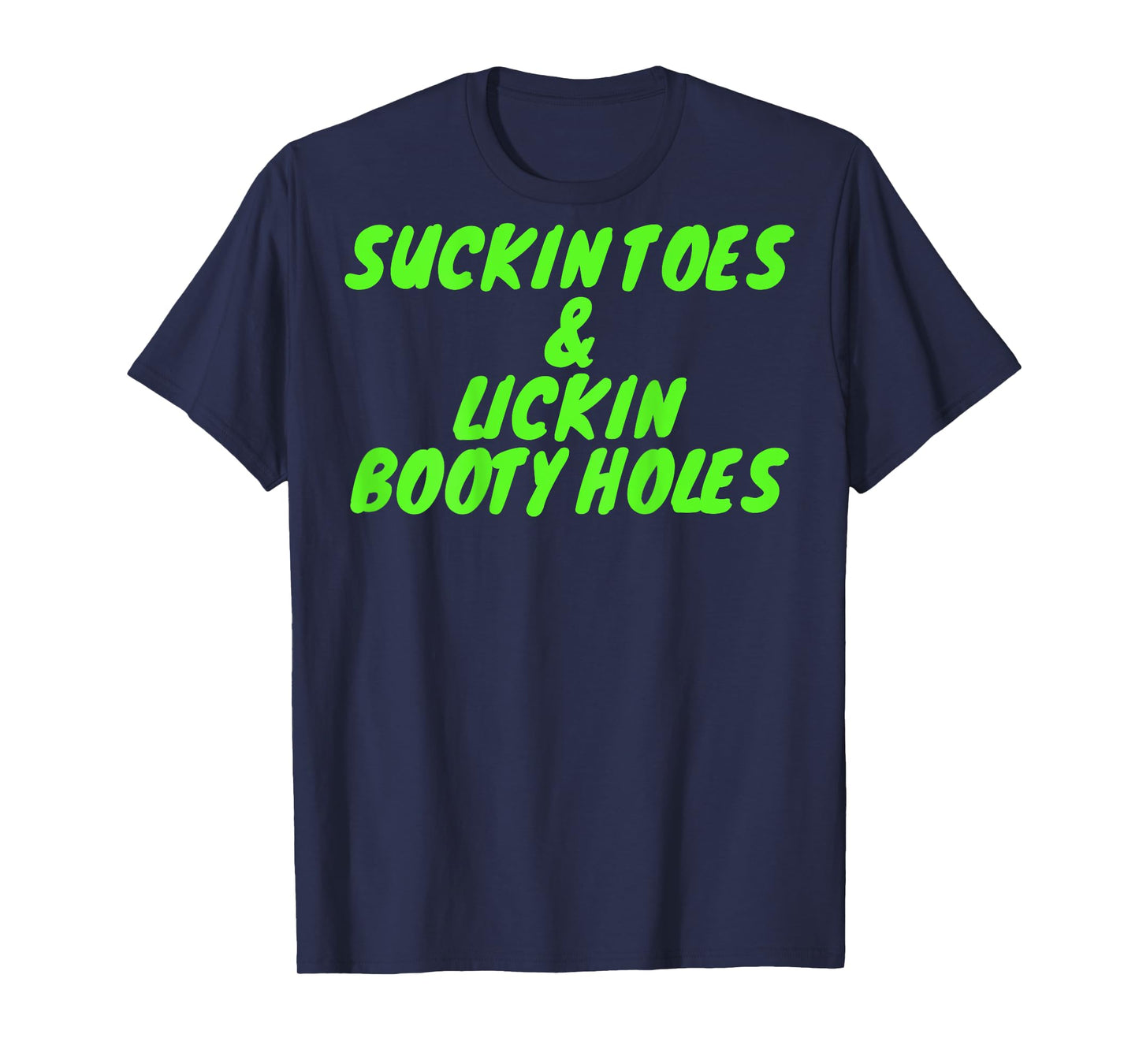 Suckin Toes And Lickin Booty Holes (on back) T-Shirt