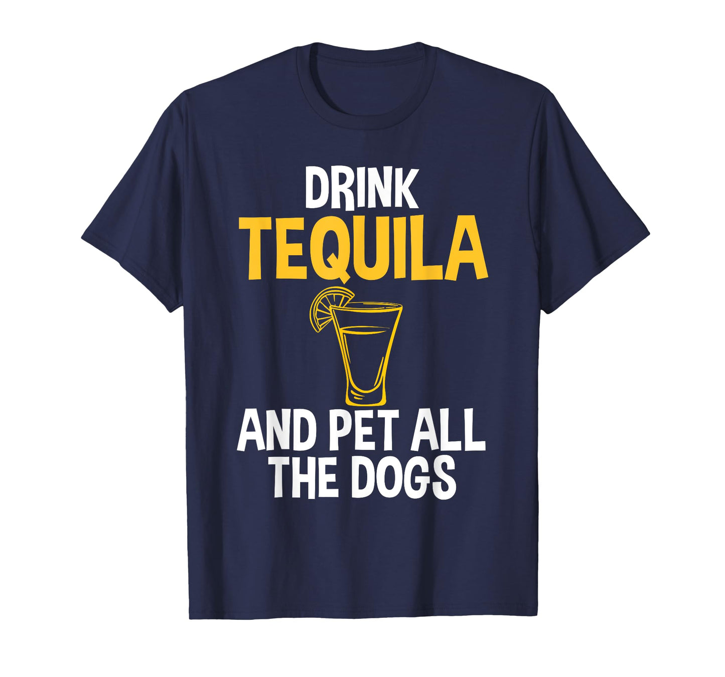 Drink Tequila And Pet Dogs Humor Tee for Tequila Addicts T-Shirt